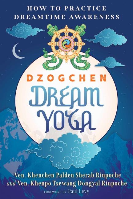 Dzogchen Dream Yoga - Khenchen Palden Sherab Rinpoche, Khenpo Tsewang Dongyal Rinpoche
