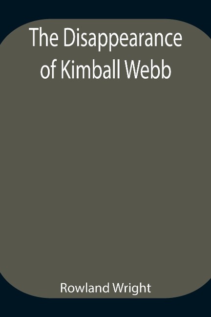 The Disappearance of Kimball Webb - Rowland Wright