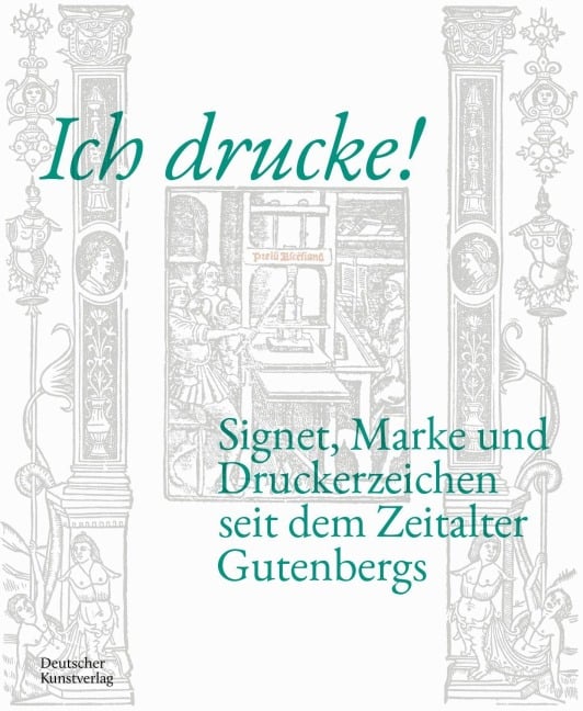 Ich drucke! Signet, Marke und Druckerzeichen seit dem Zeitalter Gutenbergs - 