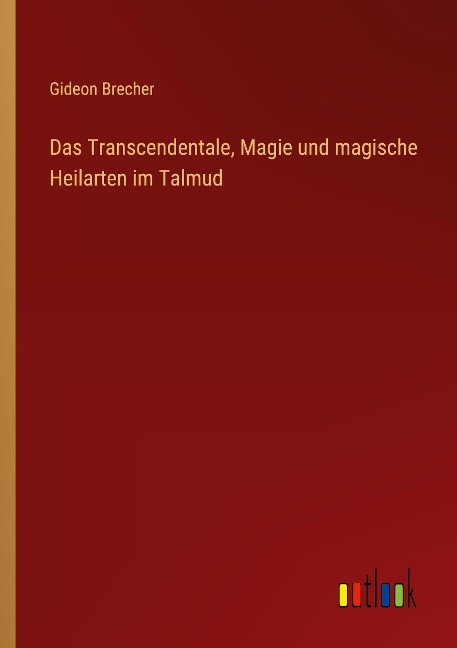 Das Transcendentale, Magie und magische Heilarten im Talmud - Gideon Brecher