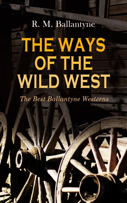 THE WAYS OF THE WILD WEST - The Best Ballantyne Westerns - R. M. Ballantyne