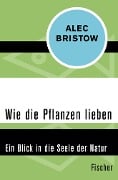 Wie die Pflanzen lieben - Alec Bristow