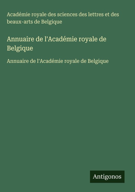 Annuaire de l'Académie royale de Belgique - Académie royale des sciences des lettres et des beaux-arts de Belgique