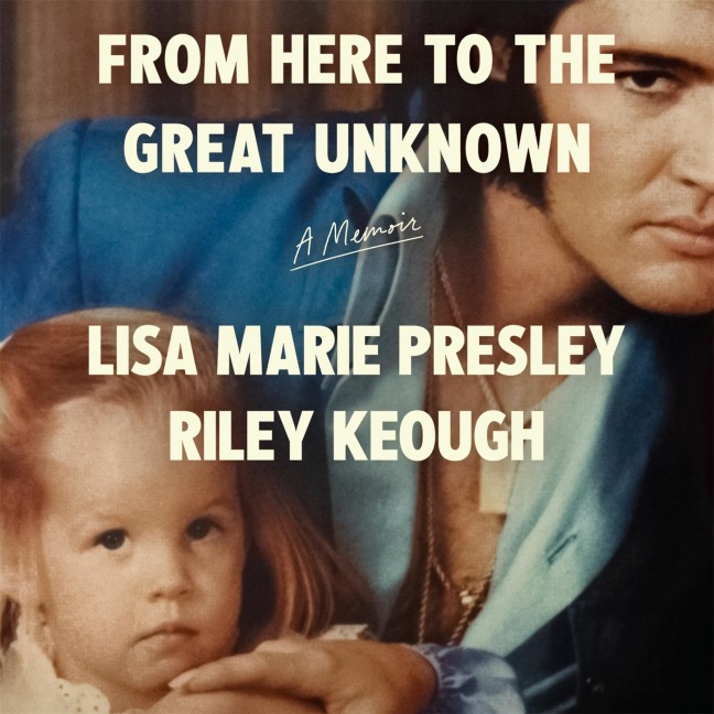 From Here to the Great Unknown: A Memoir - Riley Keough, Lisa Marie Presley