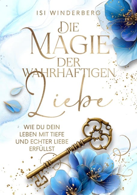 Die Magie der wahrhaftigen Liebe - wie du dein Leben mit Tiefe und echter Liebe erfüllst - Isi Winderberg
