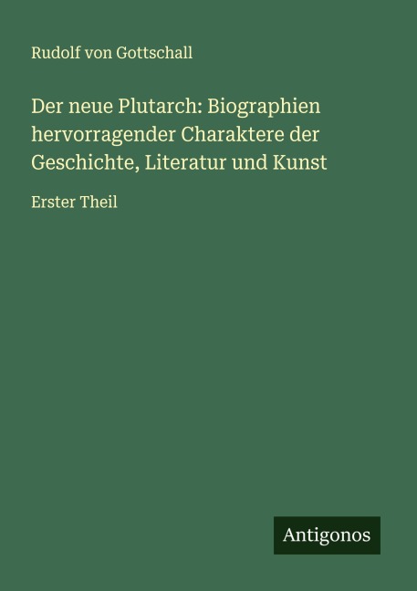Der neue Plutarch: Biographien hervorragender Charaktere der Geschichte, Literatur und Kunst - Rudolf Von Gottschall