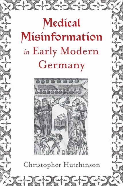 Medical Misinformation in Early Modern Germany - Christopher Hutchinson