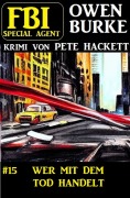 Cover-Bild zum Titel 'Special Agent Owen Burke 15: Wer mit dem Tod handelt' von 'Pete Hackett'