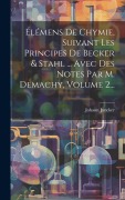 Cover-Bild zum Titel 'Élémens De Chymie, Suivant Les Principes De Becker & Stahl ... Avec Des Notes Par M. Demachy, Volume 2...' von 'Johann Juncker'