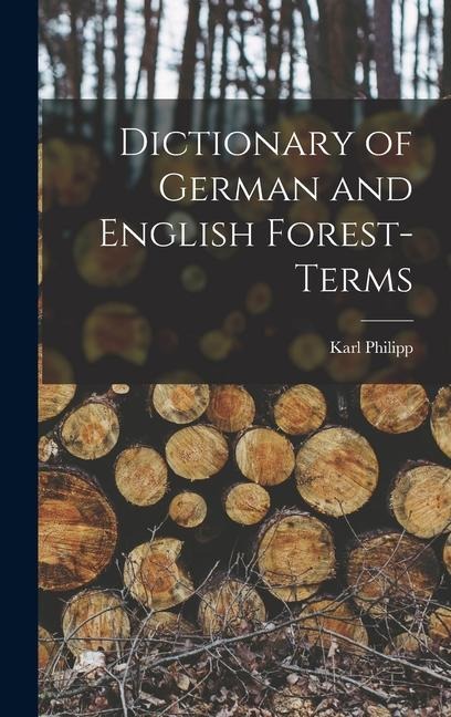 Dictionary of German and English Forest-terms - Karl Philipp