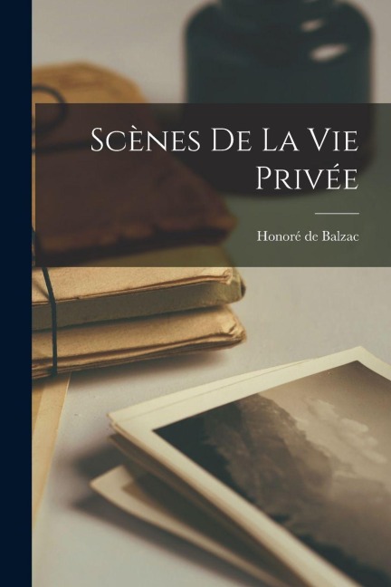 Scènes De La Vie Privée - Honoré de Balzac