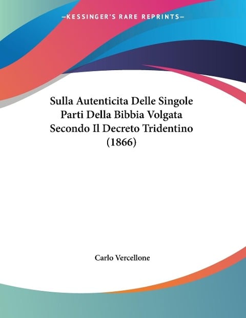 Sulla Autenticita Delle Singole Parti Della Bibbia Volgata Secondo Il Decreto Tridentino (1866) - Carlo Vercellone