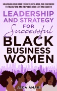 Cover-Bild zum Titel 'Leadership and Strategy for Successful Black Business Women: Unleashing Your Inner Strength, Resilience, and Confidence to Transform and Empower Your Life and Career (Black Women Leadership Mastery, #1)' von 'Jada Amari'