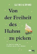 Cover-Bild zum Titel 'Von der Freiheit des Huhns zu picken' von 'Gaetano Altopiano'