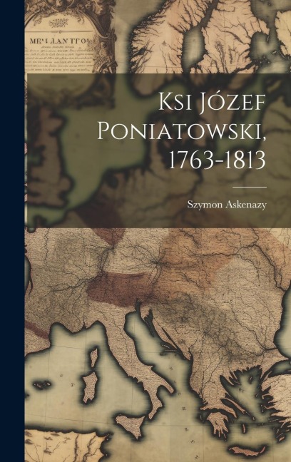 Ksi Józef Poniatowski, 1763-1813 - Szymon Askenazy