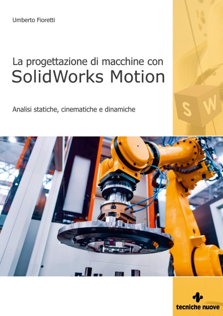 Progettazione di macchine con solidworks motion. Analisi statiche, cinematiche e dinamiche - Umberto Fioretti
