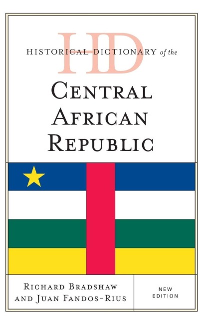 Historical Dictionary of the Central African Republic - Richard Bradshaw, Juan Fandos-Rius
