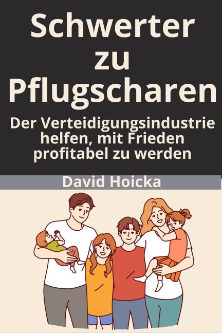 Schwerter zu Pflugscharen: Der Verteidigungsindustrie helfen, mit Frieden profitabel zu werden (Mediation für Leben und Frieden (de), #5) - David Hoicka