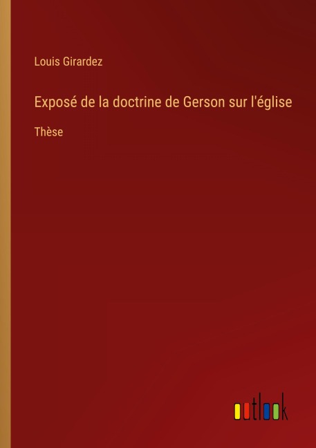 Exposé de la doctrine de Gerson sur l'église - Louis Girardez