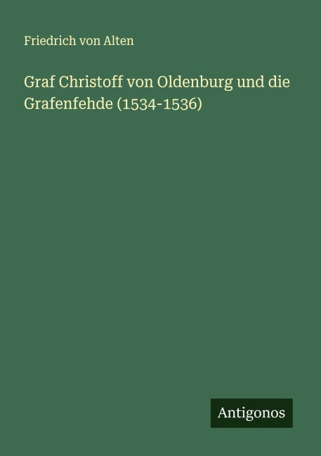 Graf Christoff von Oldenburg und die Grafenfehde (1534-1536) - Friedrich Von Alten