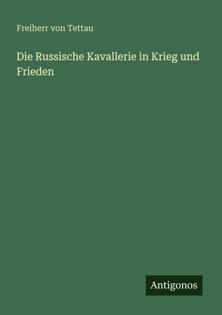 Die Russische Kavallerie in Krieg und Frieden - Freiherr Von Tettau