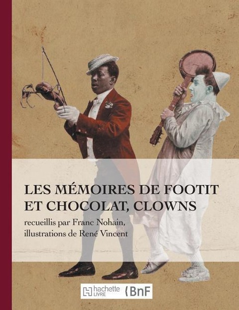 Les Mémoires de Footit Et Chocolat - Clowns (Ed. 1907): Recueillis Par Franc-Nohain, Illustrations En Couleurs - Marie Franc-Nohain