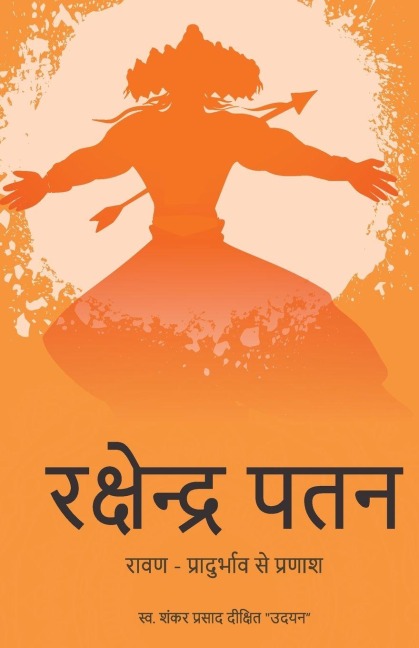 Rakshendra Patan - RAVAN - PRADURBHAV SE PRANASH - Shankar Prasad Dixit, Vanita Bajpai