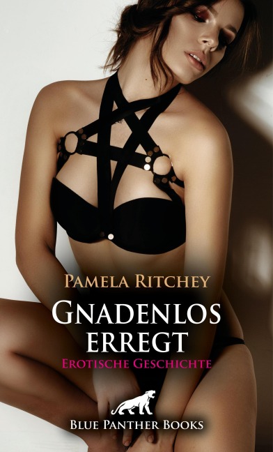 Gnadenlos erregt | Erotische Geschichte - Pamela Ritchey