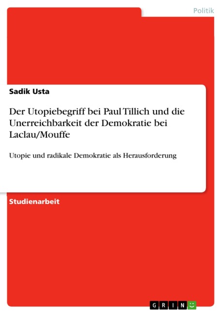 Der Utopiebegriff bei Paul Tillich und die Unerreichbarkeit der Demokratie bei Laclau/Mouffe - Sadik Usta