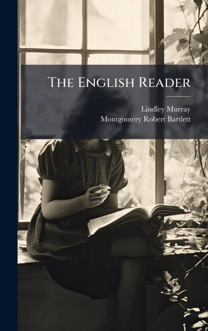 The English Reader - Lindley Murray, Montgomery Robert Bartlett