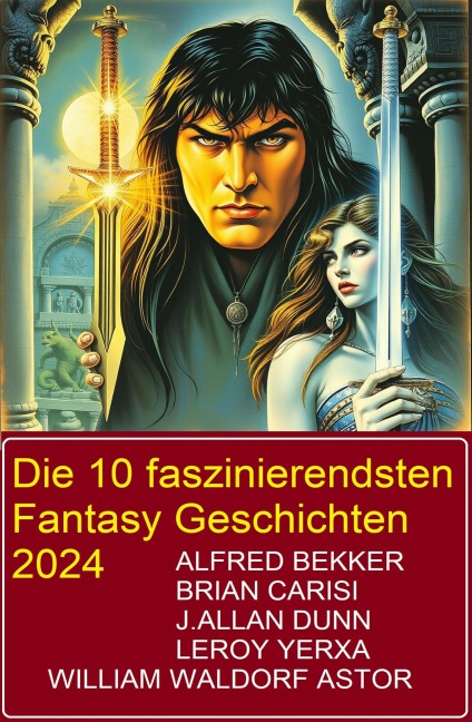 Die 10 faszinierendsten Fantasy Geschichten 2024 - Alfred Bekker, J. Allan Dunn, Leroy Yerxa, Brian Carisi, William Waldorf Astor