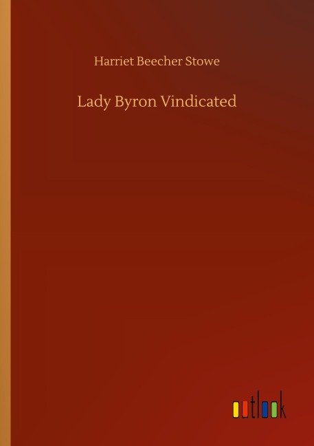 Lady Byron Vindicated - Harriet Beecher Stowe