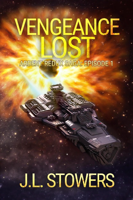 Vengeance Lost: Ardent Redux Saga: Episode 1 (A Space Opera Adventure) - J. L. Stowers