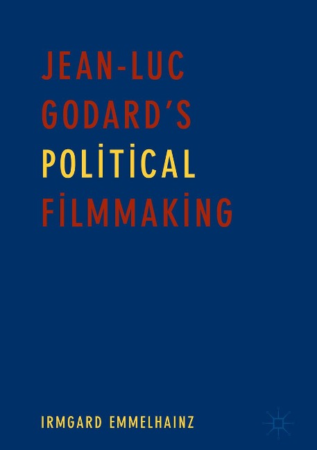 Jean-Luc Godard's Political Filmmaking - Irmgard Emmelhainz