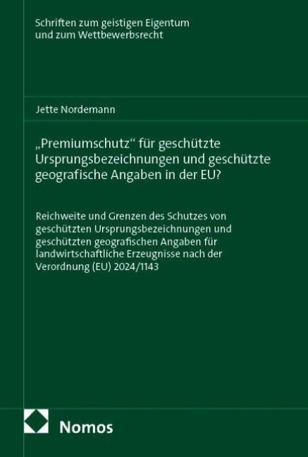 "Premiumschutz" für geschützte Ursprungsbezeichnungen und  geschützte geografische Angaben in der EU? - Jette Nordemann
