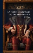 Cover-Bild zum Titel 'La Fleur Des Gaules Ou Les Martyrs De Lyon' von 'E. Houet'