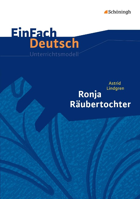 Ronja Räubertochter. EinFach Deutsch Unterrichtsmodelle. - Astrid Lindgren, Kristina Schubert, Barbara Schubert-Felmy