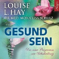 Gesund sein - Louise Hay, Mona Lisa Schulz