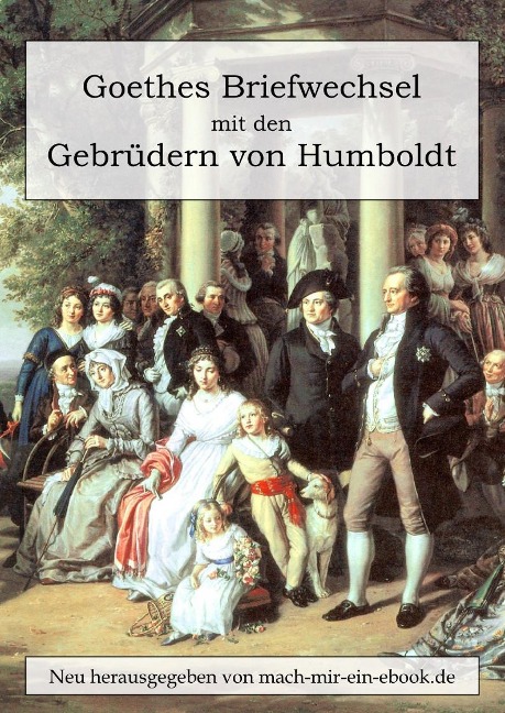 Goethes Briefwechsel mit den Gebrüdern von Humboldt - Johann Wolfgang von Goethe, Wilhelm von Humboldt, Alexander Von Humboldt