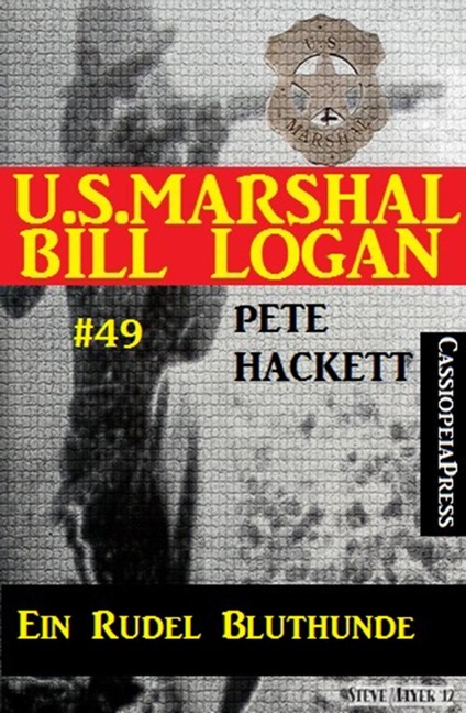 U.S. Marshal Bill Logan, Band 49: Ein Rudel Bluthunde - Pete Hackett