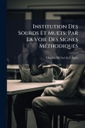 Cover-Bild zum Titel 'Institution Des Sourds Et Muets, Par La Voie Des Signes MÃ(c)thodiques' von 'L'Ã&'