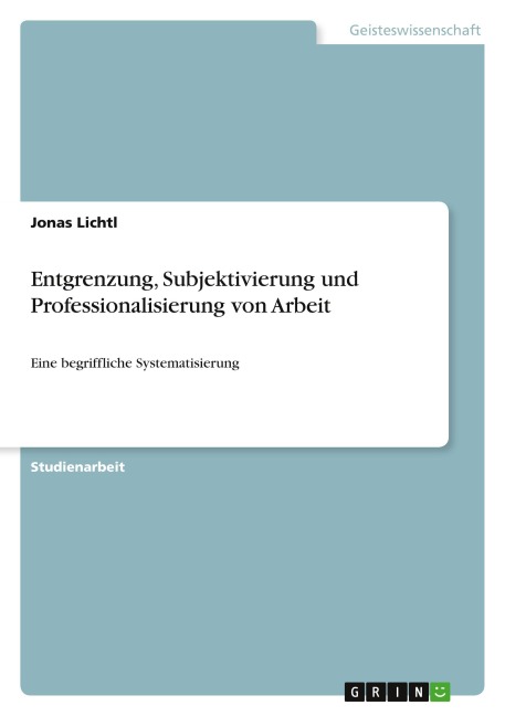 Entgrenzung, Subjektivierung und Professionalisierung von Arbeit - Jonas Lichtl