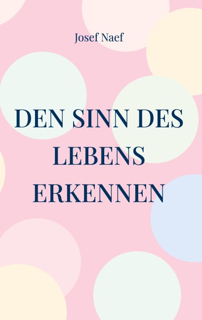 Den Sinn des Lebens erkennen - Josef Naef