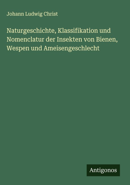 Naturgeschichte, Klassifikation und Nomenclatur der Insekten von Bienen, Wespen und Ameisengeschlecht - Johann Ludwig Christ