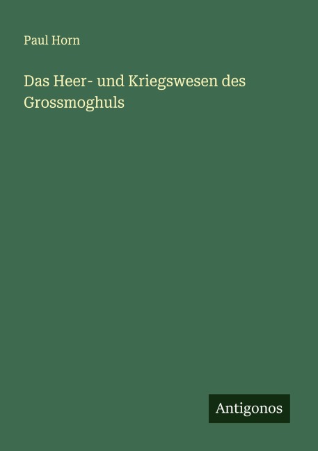 Das Heer- und Kriegswesen des Grossmoghuls - Paul Horn