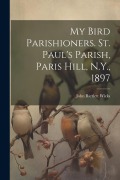 Cover-Bild zum Titel 'My Bird Parishioners. St. Paul's Parish, Paris Hill, N.Y., 1897' von ''