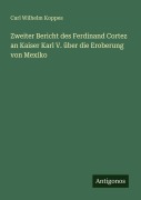 Cover-Bild zum Titel 'Zweiter Bericht des Ferdinand Cortez an Kaiser Karl V. über die Eroberung von Mexiko' von 'Carl Wilhelm Koppes'