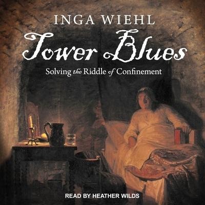 Tower Blues Lib/E: Solving the Riddle of Confinement - Inga Wiehl