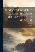 Notices From The Local Records Of Dysart [ed. By W. Muir] - 