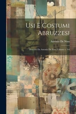 Usi e costumi abruzzesi; descritti da Antonio de Nino Volume v. 5-6 - Antonio De Nino